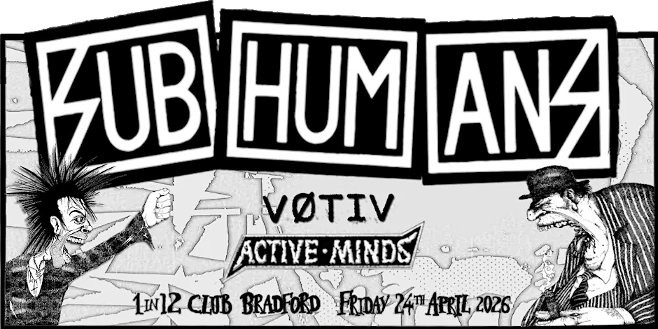 Banner promoting SUBHUMANS, VOTIV, ACTIVE MINDS gig on
24 April 2026 at
1 In 12 Club, 21-23 Albion Street Bradford BD1 2LY